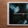 苹果iPad的AdobePhotoshop将于今年晚些时候发布
