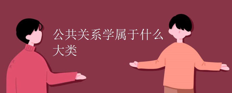 教育新闻：大学选专业知识：公共关系学属于什么大类