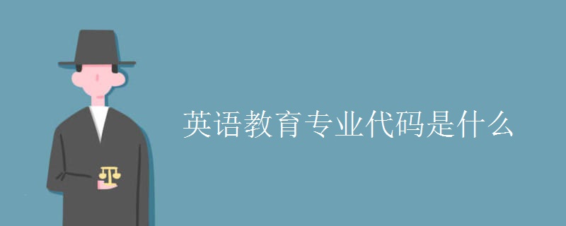 教育新闻：大学选专业知识：英语教育专业代码是什么