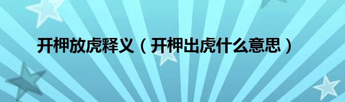 开柙放虎释义（开柙出虎什么意思）
