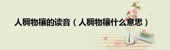 人稠物穰的读音（人稠物穰什么意思）