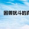 困兽犹斗的真正含义（困兽犹斗什么意思）