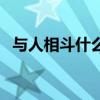 与人相斗什么意思啊（人自为斗什么意思）