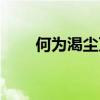 何为渴尘万斛（渴尘万斛什么意思）
