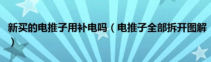 新买的电推子用补电吗（电推子全部拆开图解）