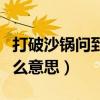 打破沙锅问到底是哪个问（打破沙锅问到底什么意思）