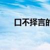 口不择言的含义（口无择言什么意思）