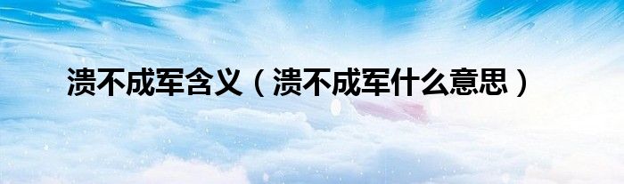 溃不成军含义（溃不成军什么意思）