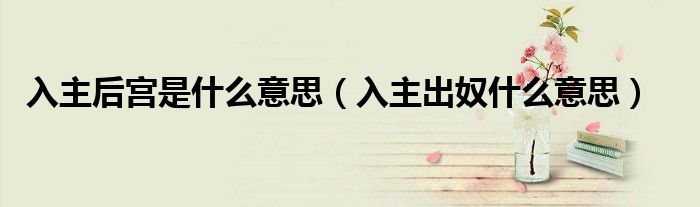 入主后宫是什么意思（入主出奴什么意思）