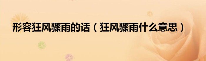 形容狂风骤雨的话（狂风骤雨什么意思）