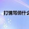 打情骂俏什么意思啊（打情骂俏什么意思）