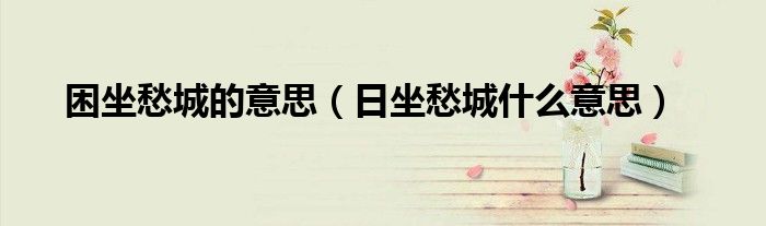 困坐愁城的意思（日坐愁城什么意思）