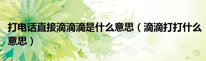 打电话直接滴滴滴是什么意思（滴滴打打什么意思）
