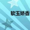 软玉娇香意思（软玉娇香什么意思）