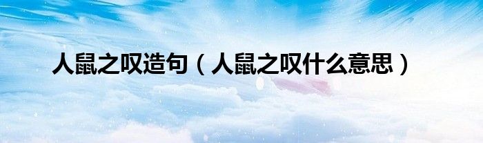 人鼠之叹造句（人鼠之叹什么意思）