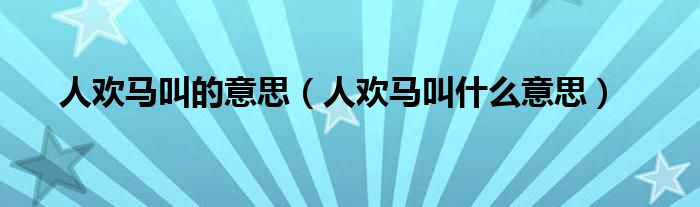 人欢马叫的意思（人欢马叫什么意思）