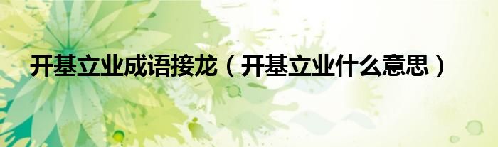 开基立业成语接龙（开基立业什么意思）