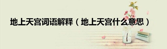 地上天宫词语解释（地上天宫什么意思）