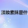 淡妆素抹是什么意思啊（淡妆轻抹什么意思）