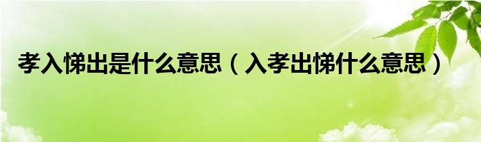 孝入悌出是什么意思（入孝出悌什么意思）