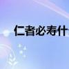 仁者必寿什么意思（仁者必寿什么意思）