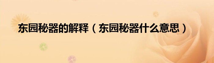 东园秘器的解释（东园秘器什么意思）