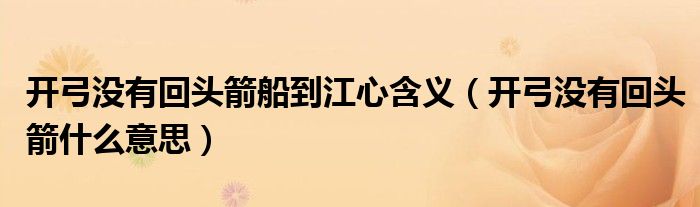 开弓没有回头箭船到江心含义（开弓没有回头箭什么意思）