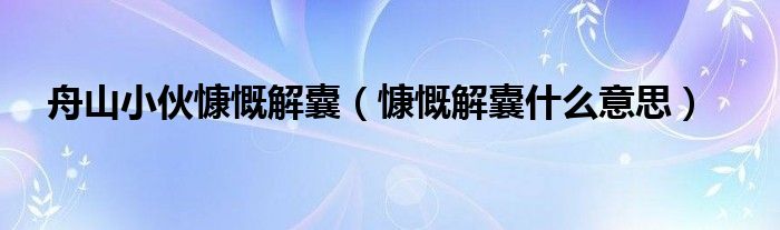 舟山小伙慷慨解囊（慷慨解囊什么意思）