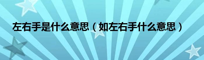 左右手是什么意思（如左右手什么意思）