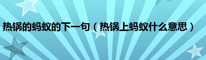 热锅的蚂蚁的下一句（热锅上蚂蚁什么意思）