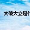 大破大立是什么意思（大破大立什么意思）