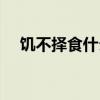 饥不择食什么意思（饥不暇食什么意思）