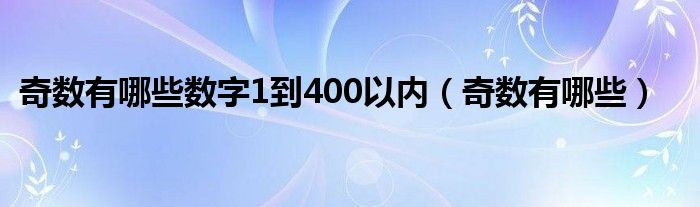 奇数有哪些数字1到400以内（奇数有哪些）