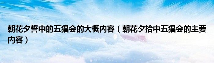 朝花夕誓中的五猖会的大概内容（朝花夕拾中五猖会的主要内容）