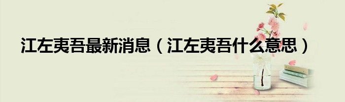 江左夷吾最新消息（江左夷吾什么意思）