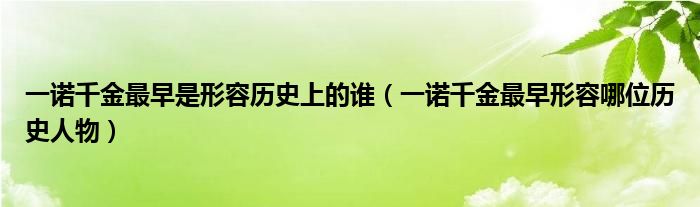 一诺千金最早是形容历史上的谁（一诺千金最早形容哪位历史人物）