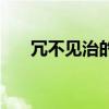 冗不见治的意思（冗不见治什么意思）