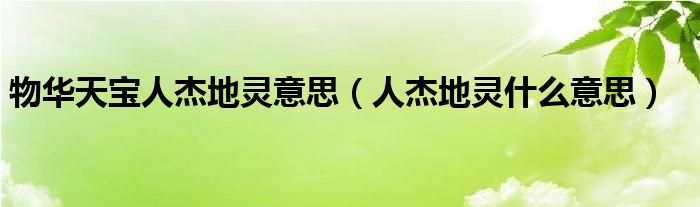 物华天宝人杰地灵意思（人杰地灵什么意思）