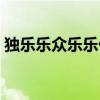 独乐乐众乐乐什么意思（独自乐乐什么意思）