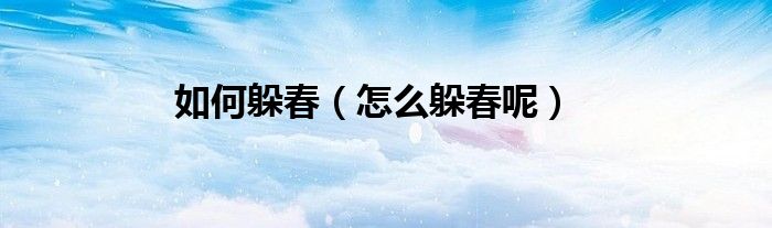 如何躲春（怎么躲春呢）