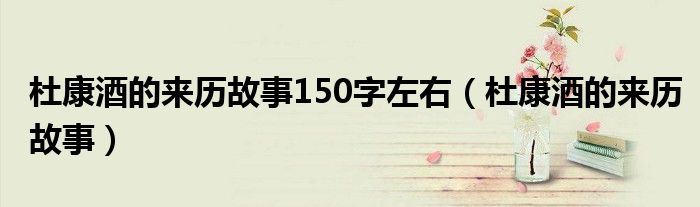 杜康酒的来历故事150字左右（杜康酒的来历故事）