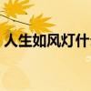 人生如风灯什么意思（人生如风灯什么意思）