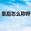 皇后怎么称呼自己夫人（皇后怎么称呼自己）