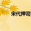 宋代押司官（押司在宋代是什么官）