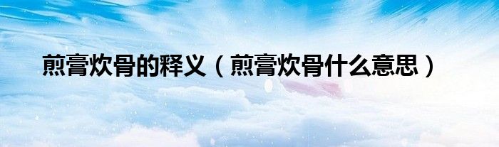 煎膏炊骨的释义（煎膏炊骨什么意思）