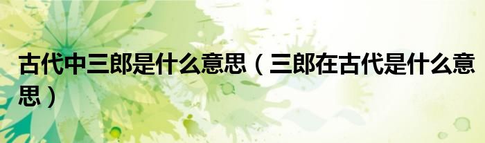 古代中三郎是什么意思（三郎在古代是什么意思）