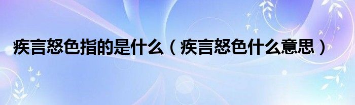 疾言怒色指的是什么（疾言怒色什么意思）