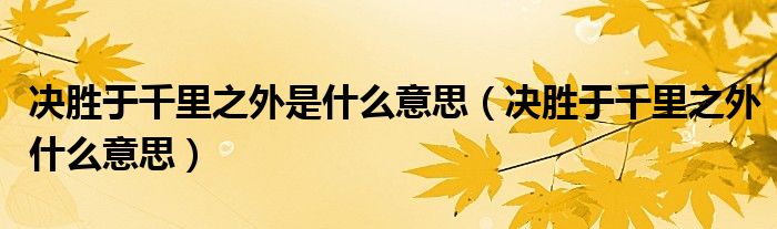 决胜于千里之外是什么意思（决胜于千里之外什么意思）