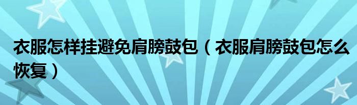 衣服怎样挂避免肩膀鼓包（衣服肩膀鼓包怎么恢复）
