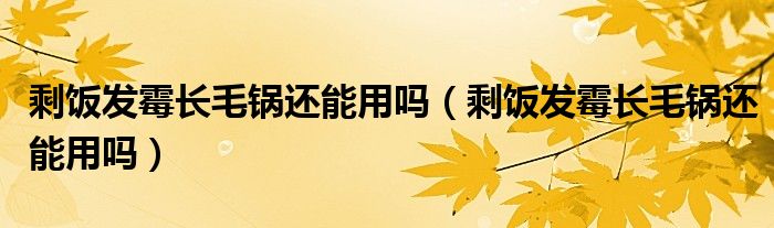 剩饭发霉长毛锅还能用吗（剩饭发霉长毛锅还能用吗）